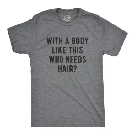 With A Body Like This Who Needs Hair Men's T Shirt